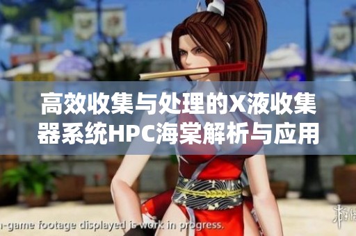 高效收集与处理的X液收集器系统HPC海棠解析与应用