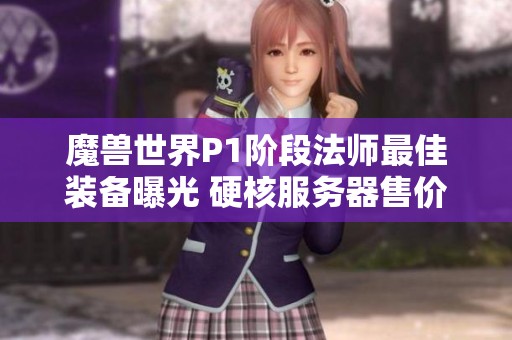 魔兽世界P1阶段法师最佳装备曝光 硬核服务器售价高达400元
