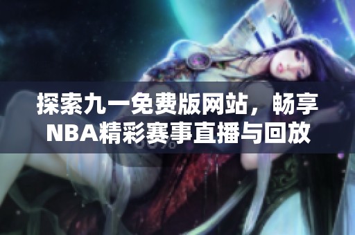 探索九一免费版网站，畅享NBA精彩赛事直播与回放