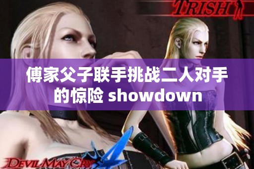 傅家父子联手挑战二人对手的惊险 showdown