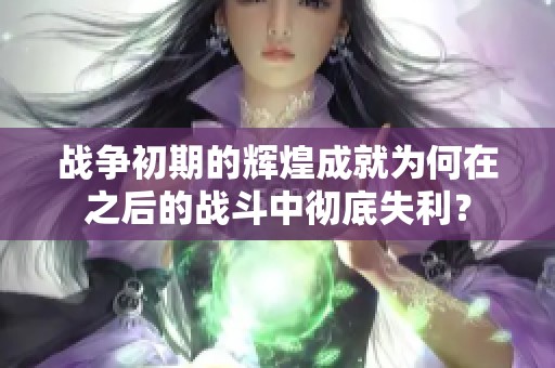 战争初期的辉煌成就为何在之后的战斗中彻底失利？