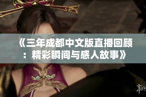 《三年成都中文版直播回顾：精彩瞬间与感人故事》