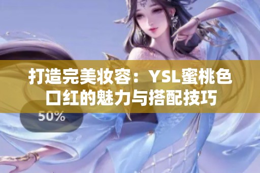 打造完美妆容：YSL蜜桃色口红的魅力与搭配技巧
