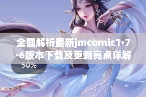 全面解析最新jmcomic1·7·6版本下载及更新亮点详解