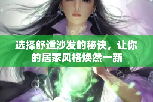 选择舒适沙发的秘诀，让你的居家风格焕然一新