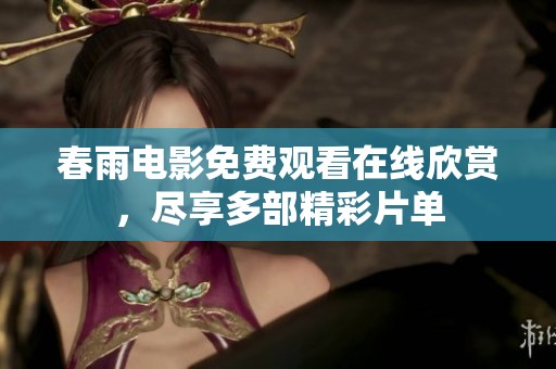 春雨电影免费观看在线欣赏，尽享多部精彩片单