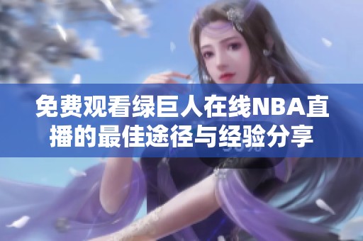 免费观看绿巨人在线NBA直播的最佳途径与经验分享