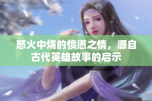 怒火中烧的愤懑之情，源自古代英雄故事的启示