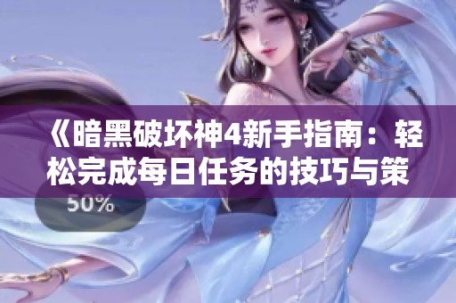 《暗黑破坏神4新手指南：轻松完成每日任务的技巧与策略》