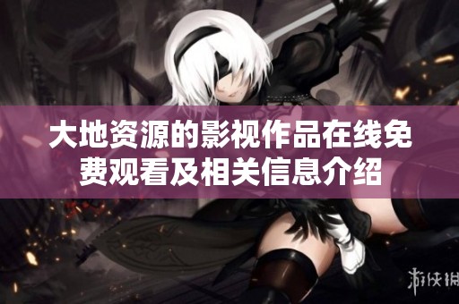 大地资源的影视作品在线免费观看及相关信息介绍