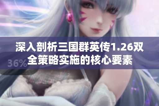 深入剖析三国群英传1.26双全策略实施的核心要素