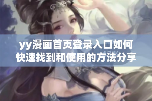 yy漫画首页登录入口如何快速找到和使用的方法分享