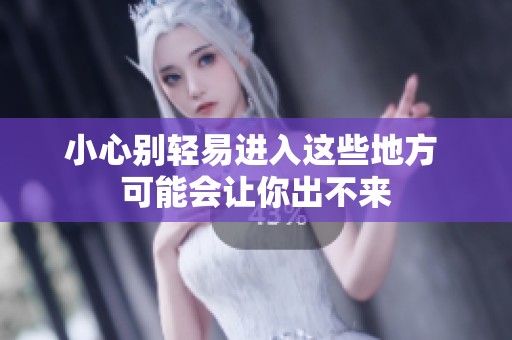 小心别轻易进入这些地方 可能会让你出不来