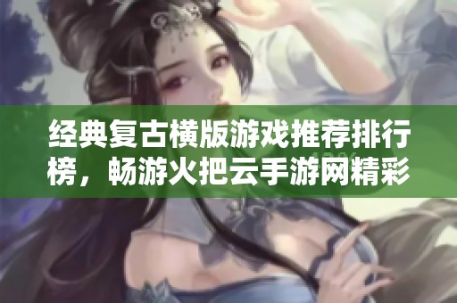 经典复古横版游戏推荐排行榜，畅游火把云手游网精彩之旅