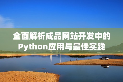 全面解析成品网站开发中的Python应用与最佳实践