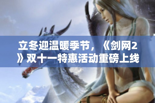 立冬迎温暖季节，《剑网2》双十一特惠活动重磅上线乐享好礼