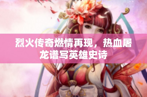 烈火传奇燃情再现，热血屠龙谱写英雄史诗