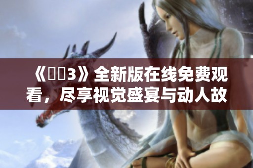 《妺妺3》全新版在线免费观看，尽享视觉盛宴与动人故事情节