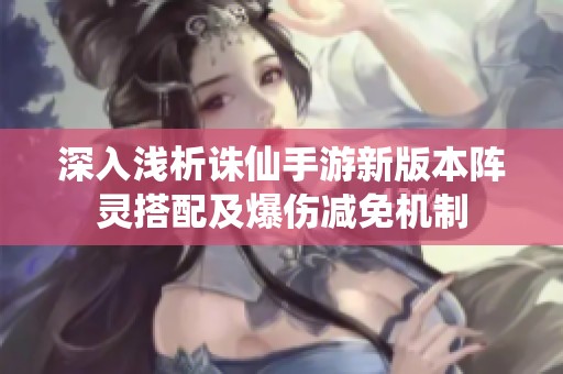 深入浅析诛仙手游新版本阵灵搭配及爆伤减免机制