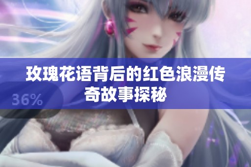 玫瑰花语背后的红色浪漫传奇故事探秘