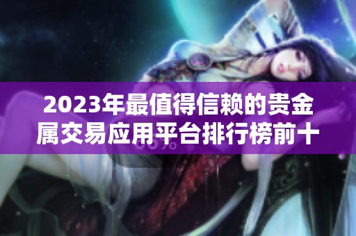 2023年最值得信赖的贵金属交易应用平台排行榜前十名分析