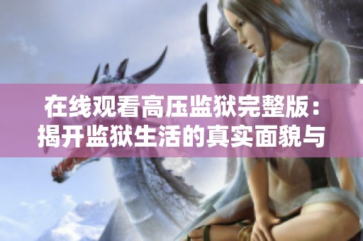 在线观看高压监狱完整版：揭开监狱生活的真实面貌与挑战