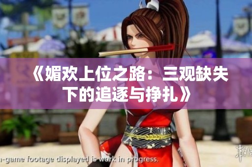 《媚欢上位之路：三观缺失下的追逐与挣扎》