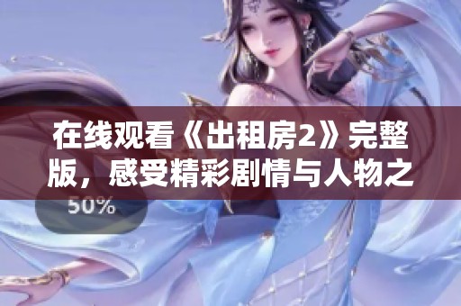 在线观看《出租房2》完整版，感受精彩剧情与人物之间的复杂关系