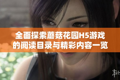 全面探索蘑菇花园H5游戏的阅读目录与精彩内容一览