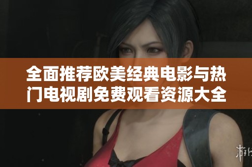 全面推荐欧美经典电影与热门电视剧免费观看资源大全