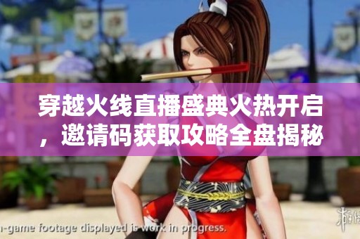 穿越火线直播盛典火热开启，邀请码获取攻略全盘揭秘