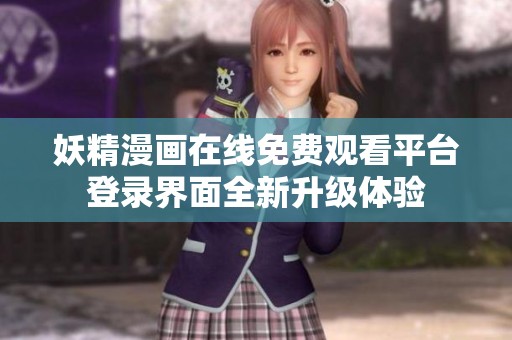 妖精漫画在线免费观看平台登录界面全新升级体验