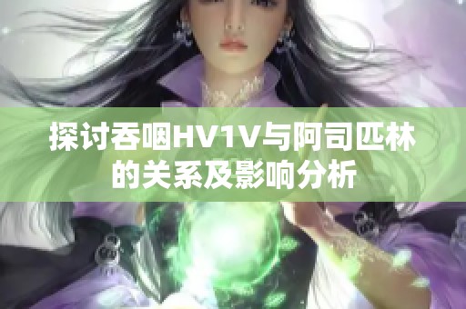探讨吞咽HV1V与阿司匹林的关系及影响分析