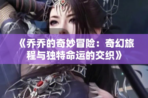 《乔乔的奇妙冒险：奇幻旅程与独特命运的交织》