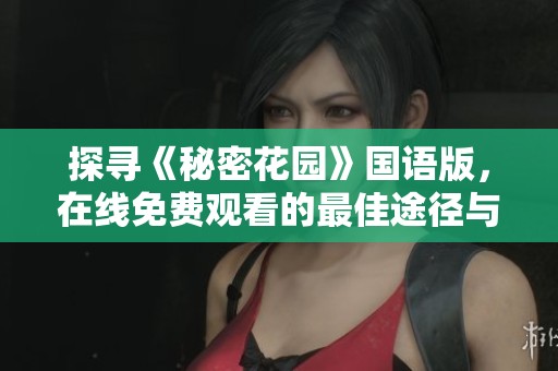探寻《秘密花园》国语版，在线免费观看的最佳途径与方法