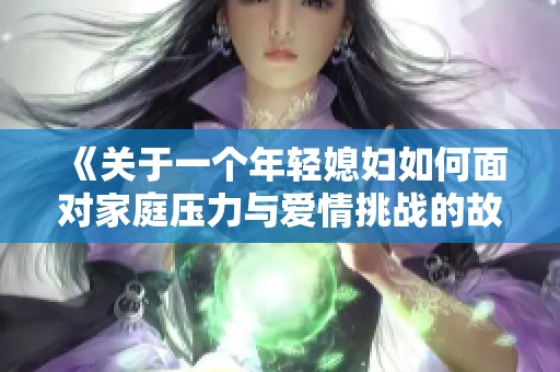 《关于一个年轻媳妇如何面对家庭压力与爱情挑战的故事》