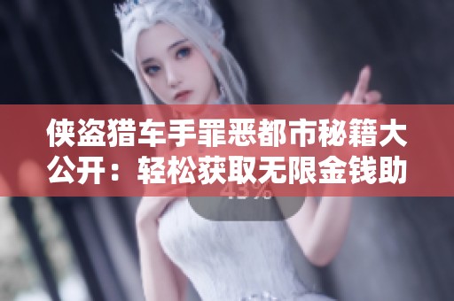 侠盗猎车手罪恶都市秘籍大公开：轻松获取无限金钱助力你的冒险之旅