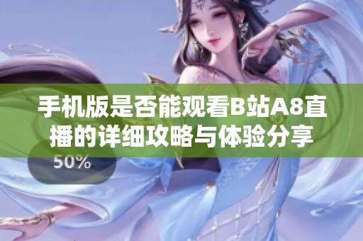 手机版是否能观看B站A8直播的详细攻略与体验分享