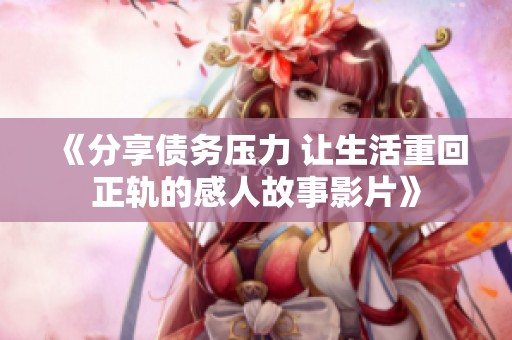 《分享债务压力 让生活重回正轨的感人故事影片》