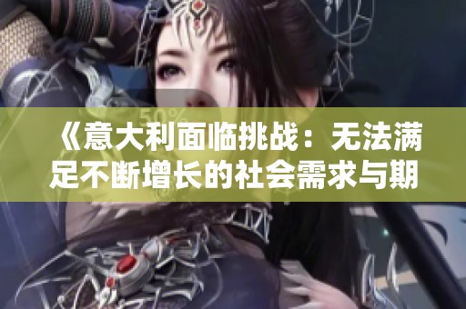 《意大利面临挑战：无法满足不断增长的社会需求与期望》