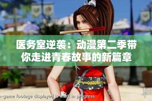 医务室逆袭：动漫第二季带你走进青春故事的新篇章