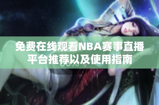 免费在线观看NBA赛事直播平台推荐以及使用指南