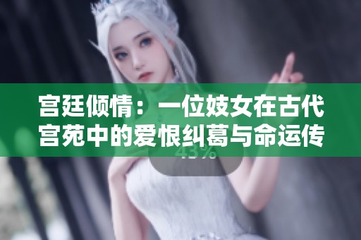宫廷倾情：一位妓女在古代宫苑中的爱恨纠葛与命运传奇