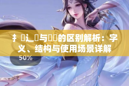 扌喿辶畐与畐畬的区别解析：字义、结构与使用场景详解