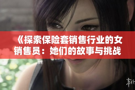 《探索保险套销售行业的女销售员：她们的故事与挑战》