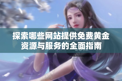 探索哪些网站提供免费黄金资源与服务的全面指南