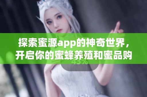 探索蜜源app的神奇世界，开启你的蜜蜂养殖和蜜品购买旅程