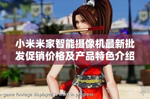 小米米家智能摄像机最新批发促销价格及产品特色介绍