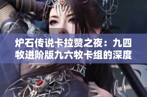 炉石传说卡拉赞之夜：九四牧进阶版九六牧卡组的深度解析与玩法技巧