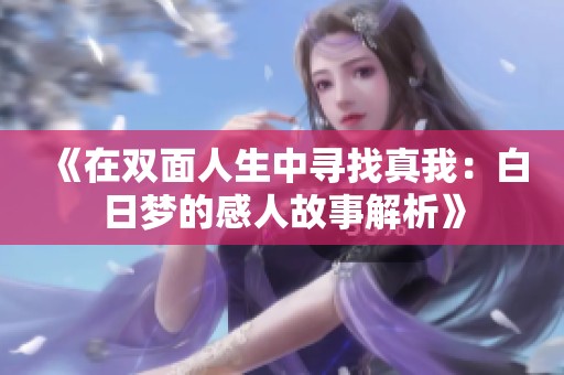 《在双面人生中寻找真我：白日梦的感人故事解析》